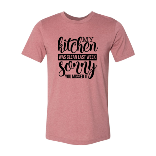 My Kitchen Was Clean Last Week Sorry Shirt