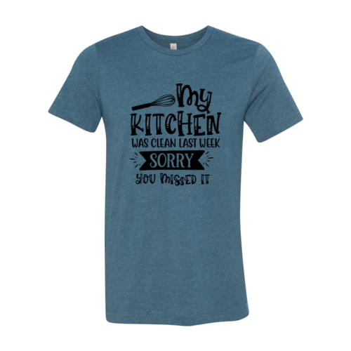 My Kitchen Was Clean Last Week, Sorry Shirt