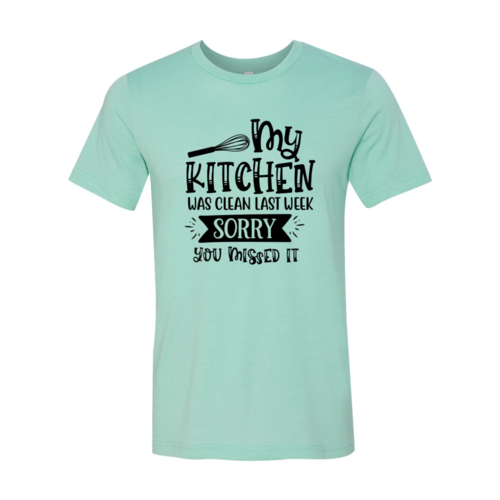 My Kitchen Was Clean Last Week, Sorry Shirt