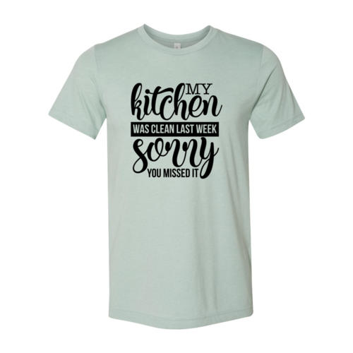 My Kitchen Was Clean Last Week Sorry Shirt