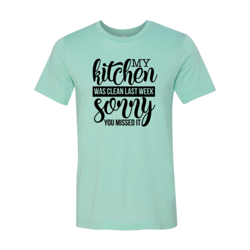 My Kitchen Was Clean Last Week Sorry Shirt