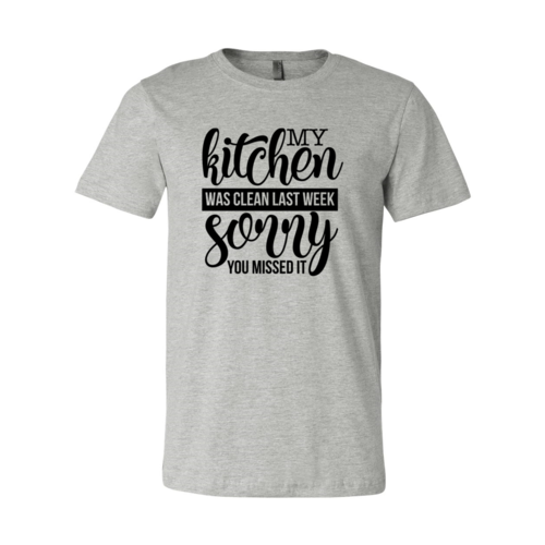 My Kitchen Was Clean Last Week Sorry Shirt