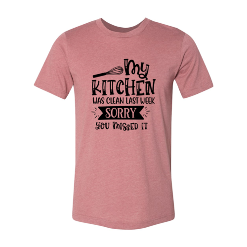 My Kitchen Was Clean Last Week, Sorry Shirt