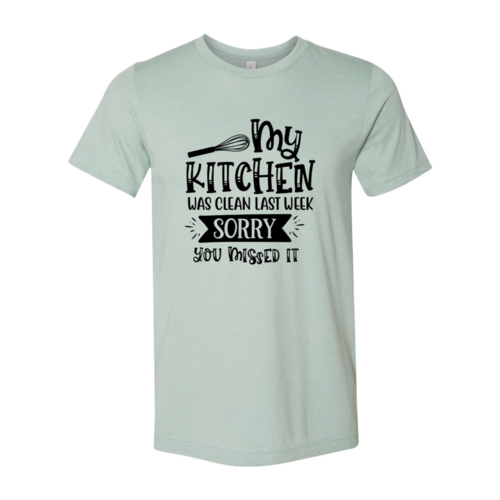 My Kitchen Was Clean Last Week, Sorry Shirt